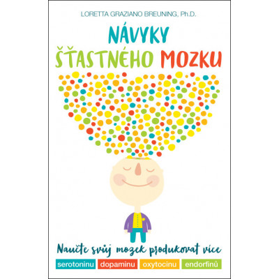 Návyky šťastného mozku –  Naučte svůj mozek produkovat více serotoninu, dopaminu, oxytocinu a endorfinů