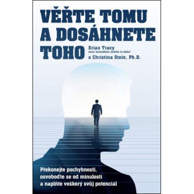 Věřte tomu a dosáhnete toho – Překonejte pochybnosti, osvoboďte se od minulosti a naplňte veškerý svůj potenciál