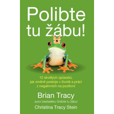 Polibte tu žábu! – 12 skvělých způsobů, jak změnit postoje v životě a práci z negativních na pozitivní