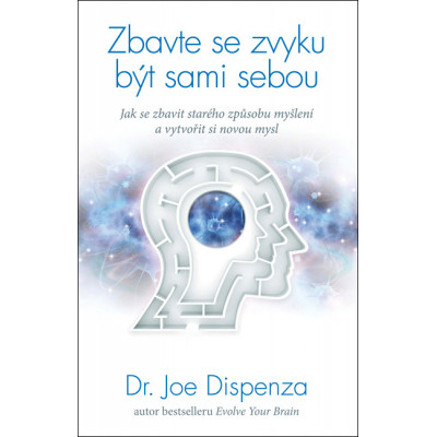 Zbavte se zvyku být sami sebou – Jak se zbavit starého způsobu myšlení a vytvořit si novou mysl