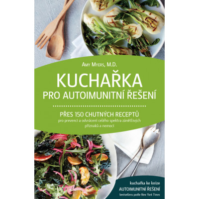 Kuchařka pro autoimunitní řešení – Přes 150 receptů pro prevenci a odvrácení zánětlivých příznaků a nemocí