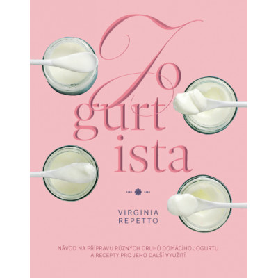 Jogurtista – Návod na přípravu různých typů domácího jogurtu a recepty pro jeho další využití