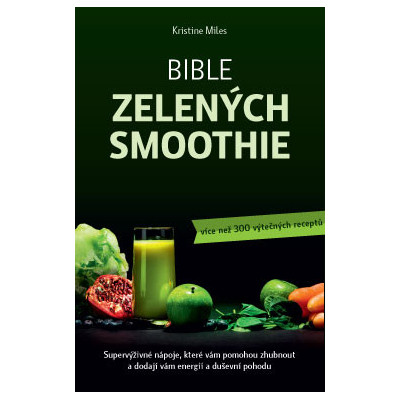 Bible zelených smoothie – Supervýživné nápoje, které vám pomohou zhubnout a dodají vám energii a duševní pohodu