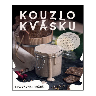 Kouzlo kvásku –  Lahodné makrobiotické, vegetariánské a veganské recepty pro každý den